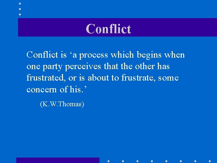 Conflict is ‘a process which begins when one party perceives that the other has