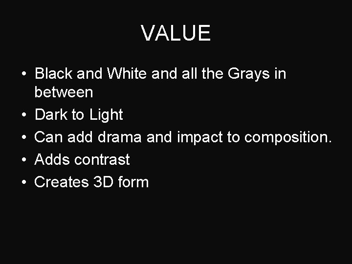 VALUE • Black and White and all the Grays in between • Dark to
