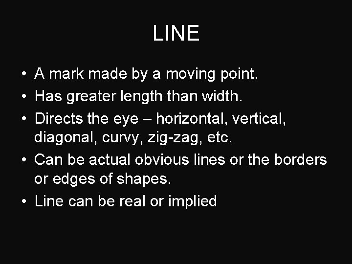 LINE • A mark made by a moving point. • Has greater length than