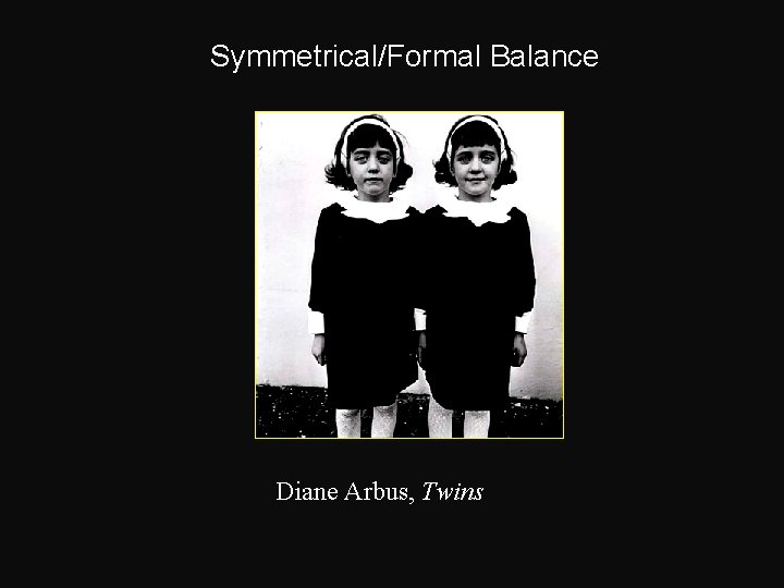 Symmetrical/Formal Balance Diane Arbus, Twins 