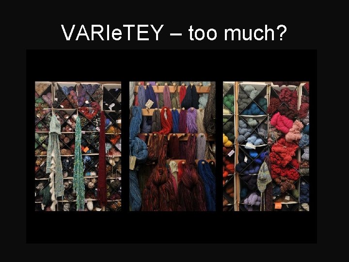 VARIe. TEY – too much? 