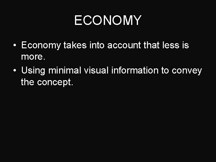 ECONOMY • Economy takes into account that less is more. • Using minimal visual