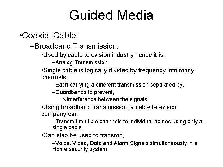 Guided Media • Coaxial Cable: –Broadband Transmission: • Used by cable television industry hence