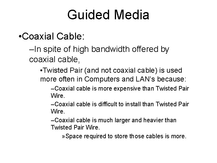 Guided Media • Coaxial Cable: –In spite of high bandwidth offered by coaxial cable,