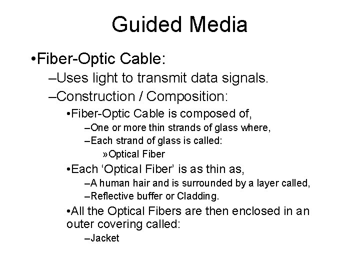 Guided Media • Fiber-Optic Cable: –Uses light to transmit data signals. –Construction / Composition: