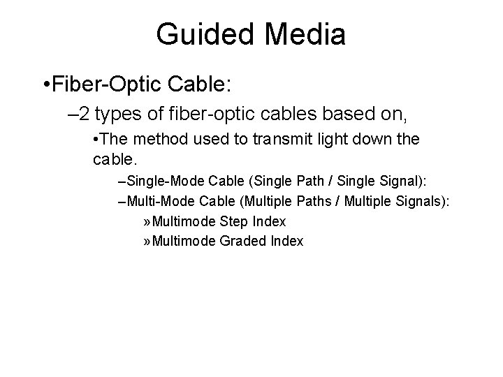 Guided Media • Fiber-Optic Cable: – 2 types of fiber-optic cables based on, •