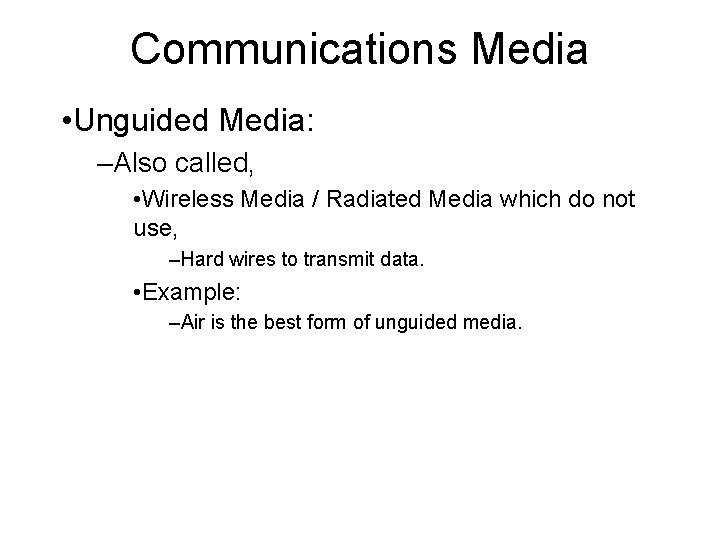 Communications Media • Unguided Media: –Also called, • Wireless Media / Radiated Media which