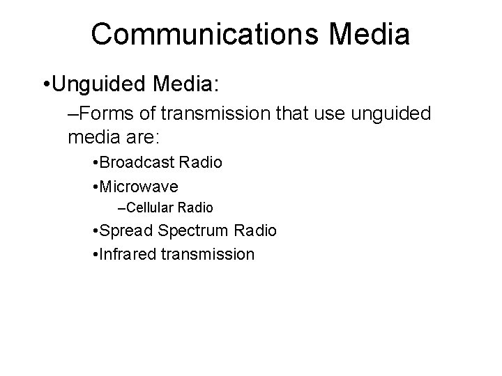 Communications Media • Unguided Media: –Forms of transmission that use unguided media are: •