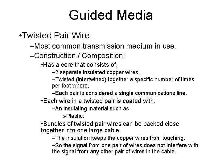 Guided Media • Twisted Pair Wire: –Most common transmission medium in use. –Construction /