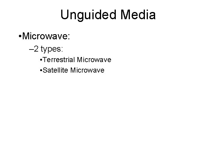 Unguided Media • Microwave: – 2 types: • Terrestrial Microwave • Satellite Microwave 