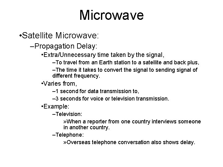 Microwave • Satellite Microwave: –Propagation Delay: • Extra/Unnecessary time taken by the signal, –To