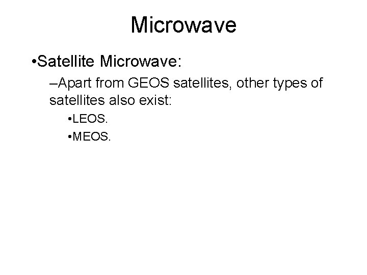 Microwave • Satellite Microwave: –Apart from GEOS satellites, other types of satellites also exist: