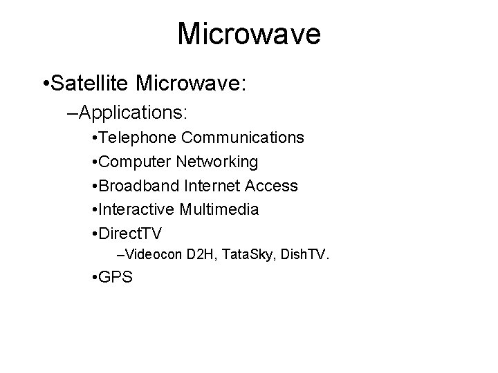 Microwave • Satellite Microwave: –Applications: • Telephone Communications • Computer Networking • Broadband Internet