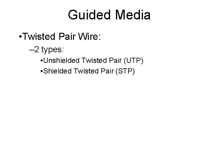 Guided Media • Twisted Pair Wire: – 2 types: • Unshielded Twisted Pair (UTP)