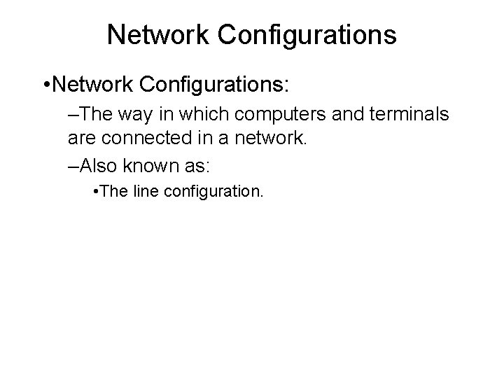 Network Configurations • Network Configurations: –The way in which computers and terminals are connected