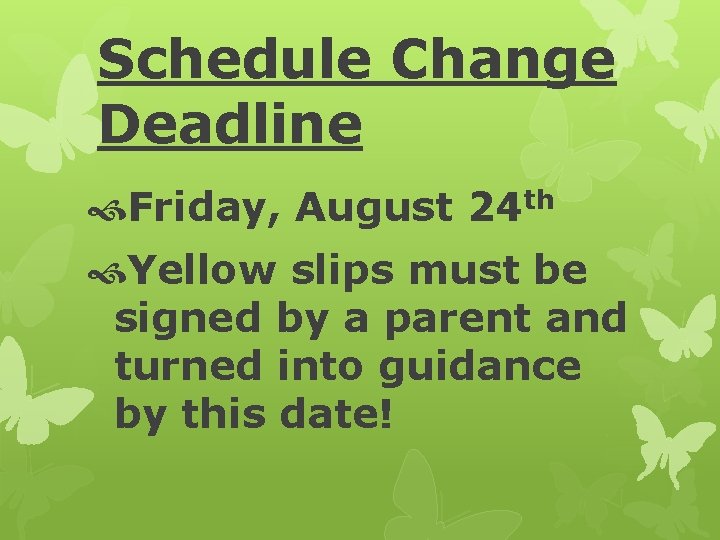 Schedule Change Deadline Friday, August 24 th Yellow slips must be signed by a