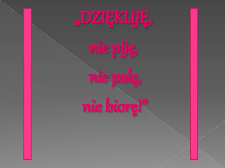 „DZIĘKUJĘ, nie piję, nie palę, nie biorę!” 