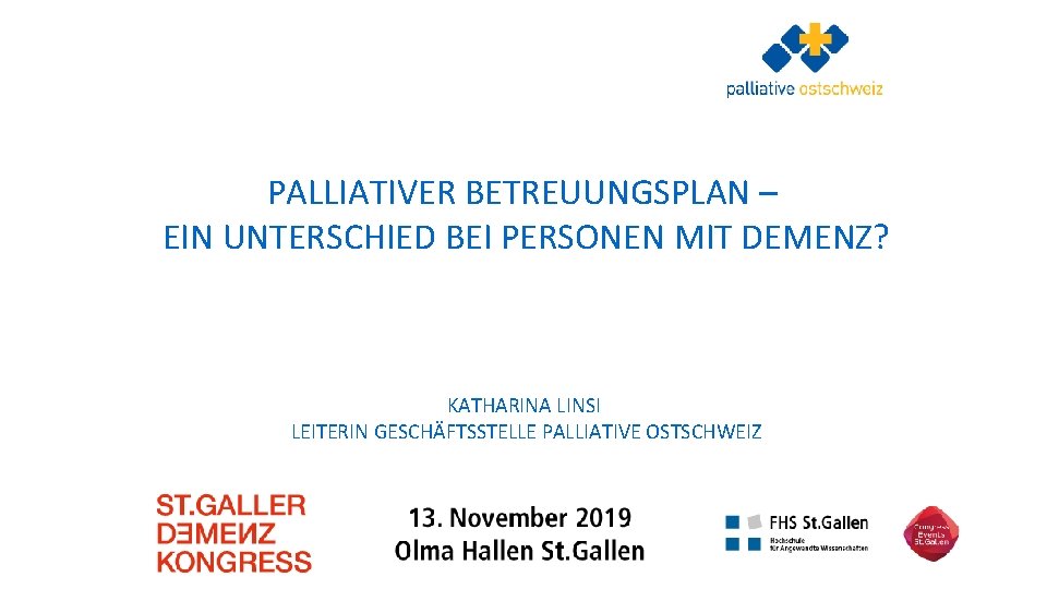 PALLIATIVER BETREUUNGSPLAN – EIN UNTERSCHIED BEI PERSONEN MIT DEMENZ? KATHARINA LINSI LEITERIN GESCHÄFTSSTELLE PALLIATIVE