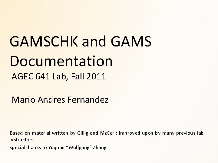 GAMSCHK and GAMS Documentation AGEC 641 Lab, Fall 2011 Mario Andres Fernandez Based on