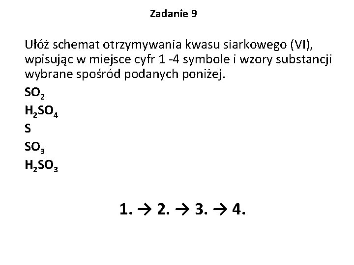 Zadanie 9 Ułóż schemat otrzymywania kwasu siarkowego (VI), wpisując w miejsce cyfr 1 -4