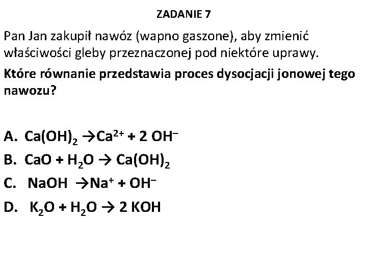 ZADANIE 7 Pan Jan zakupił nawóz (wapno gaszone), aby zmienić właściwości gleby przeznaczonej pod