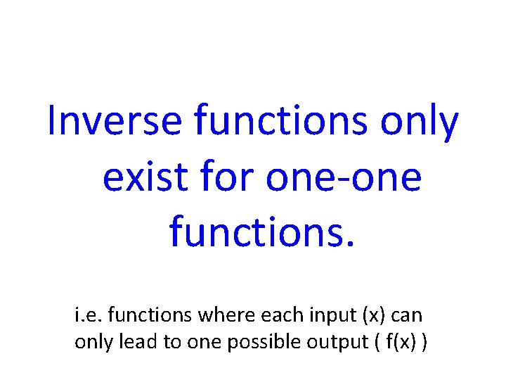 Inverse functions only exist for one-one functions. i. e. functions where each input (x)