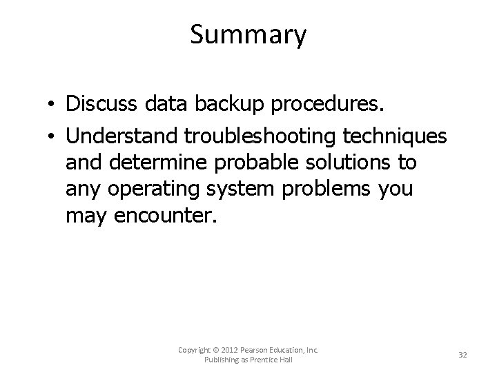 Summary • Discuss data backup procedures. • Understand troubleshooting techniques and determine probable solutions