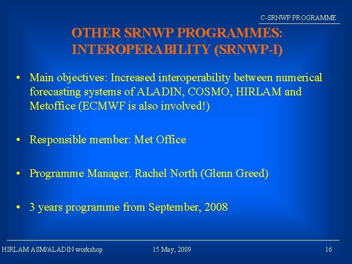 C-SRNWP PROGRAMME OTHER SRNWP PROGRAMMES: INTEROPERABILITY (SRNWP-I) • Main objectives: Increased interoperability between numerical