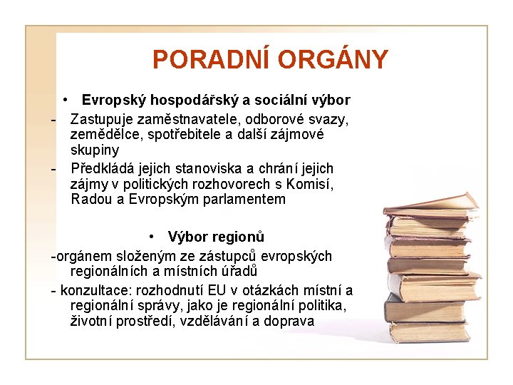 PORADNÍ ORGÁNY • Evropský hospodářský a sociální výbor - Zastupuje zaměstnavatele, odborové svazy, zemědělce,