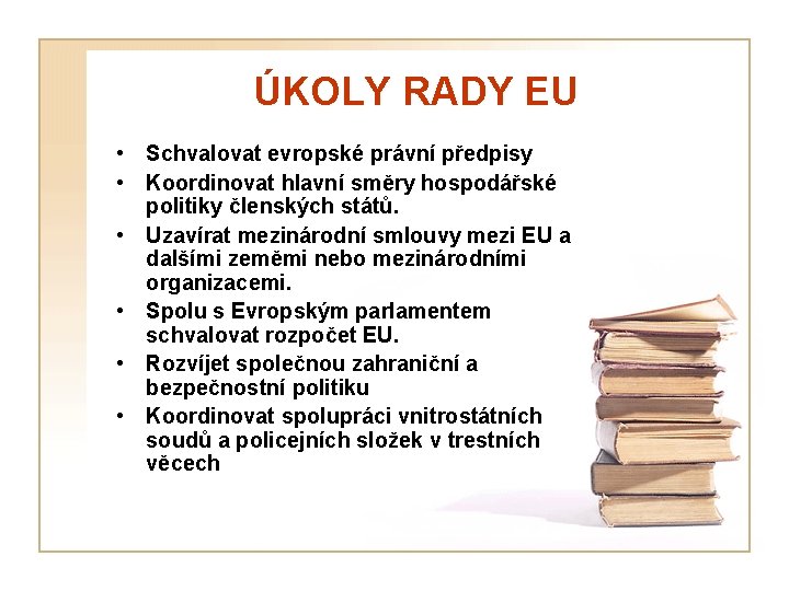 ÚKOLY RADY EU • Schvalovat evropské právní předpisy • Koordinovat hlavní směry hospodářské politiky