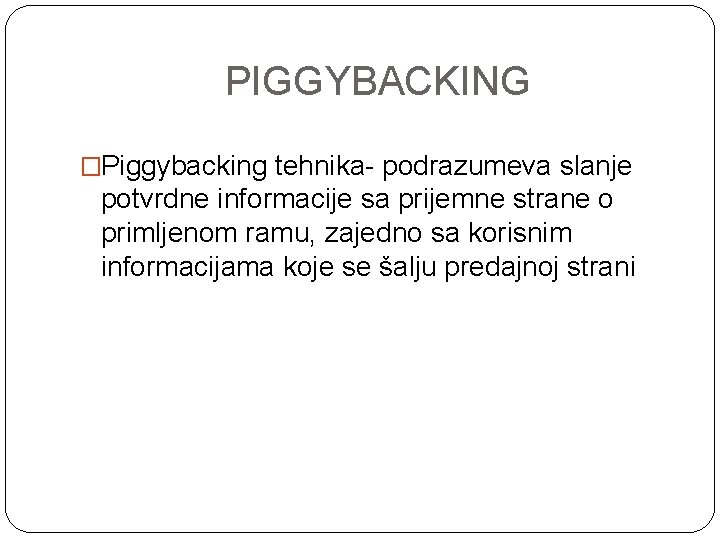 PIGGYBACKING �Piggybacking tehnika- podrazumeva slanje potvrdne informacije sa prijemne strane o primljenom ramu, zajedno