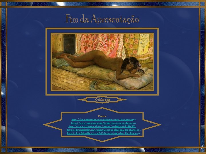 Odalisque Fontes: http: //en. wikipedia. org/wiki/Georges_Rochegrosse http: //www. answers. com/topic/georges-rochegrosse http: //www. artrenewal. org/pages/artist.