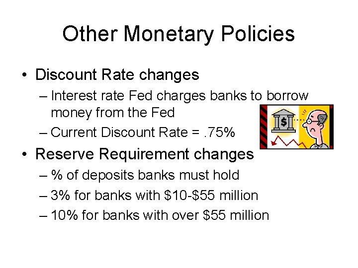 Other Monetary Policies • Discount Rate changes – Interest rate Fed charges banks to