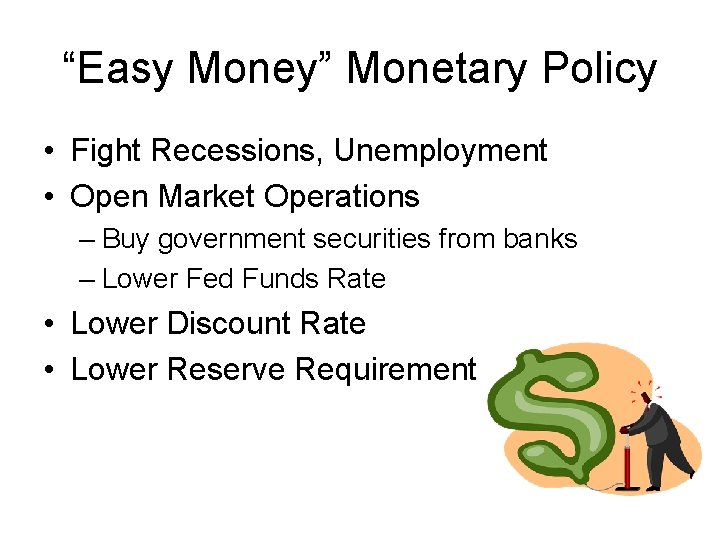 “Easy Money” Monetary Policy • Fight Recessions, Unemployment • Open Market Operations – Buy