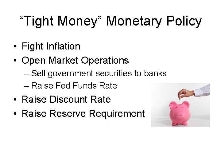 “Tight Money” Monetary Policy • Fight Inflation • Open Market Operations – Sell government
