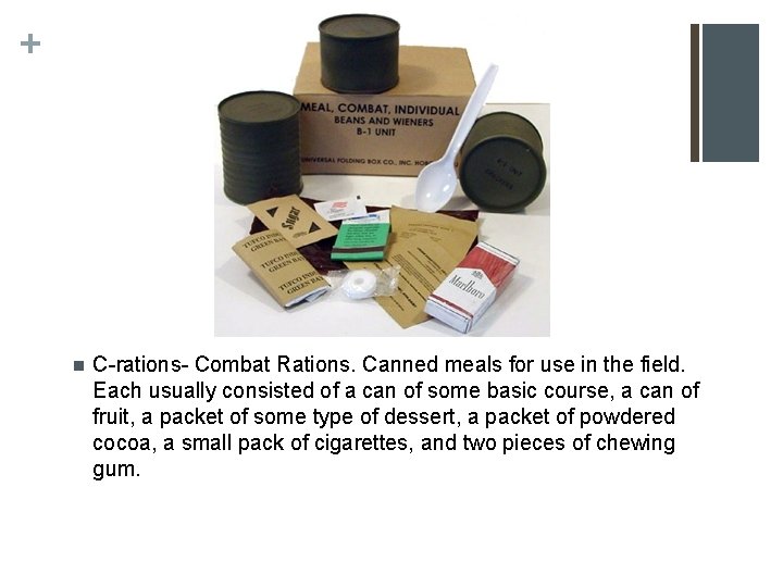+ n C-rations- Combat Rations. Canned meals for use in the field. Each usually