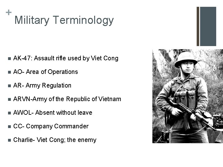 + Military Terminology n AK-47: Assault rifle used by Viet Cong n AO- Area