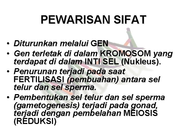 PEWARISAN SIFAT • Diturunkan melalui GEN • Gen terletak di dalam KROMOSOM yang terdapat