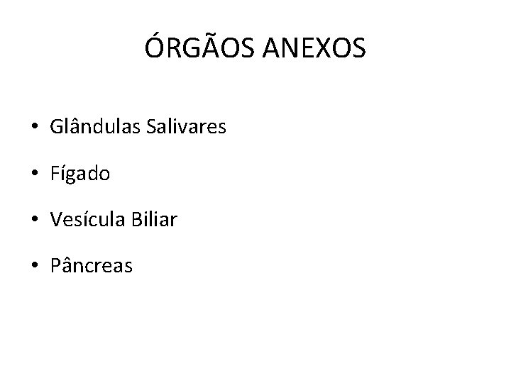 ÓRGÃOS ANEXOS • Glândulas Salivares • Fígado • Vesícula Biliar • Pâncreas 