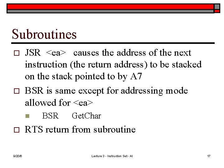 Subroutines o o JSR <ea> causes the address of the next instruction (the return
