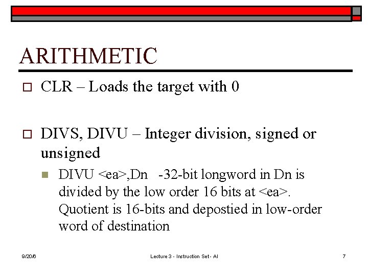 ARITHMETIC o CLR – Loads the target with 0 o DIVS, DIVU – Integer