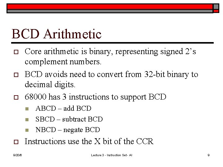 BCD Arithmetic o o o Core arithmetic is binary, representing signed 2’s complement numbers.