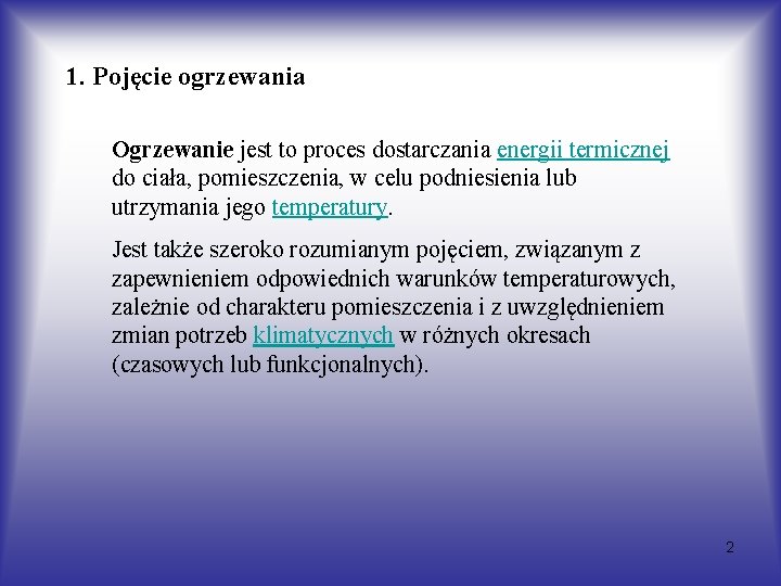 1. Pojęcie ogrzewania Ogrzewanie jest to proces dostarczania energii termicznej do ciała, pomieszczenia, w