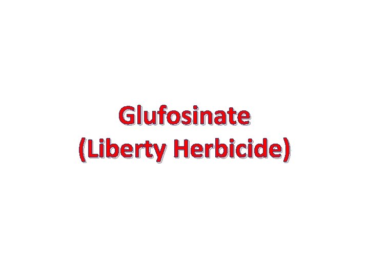 Glufosinate (Liberty Herbicide) 