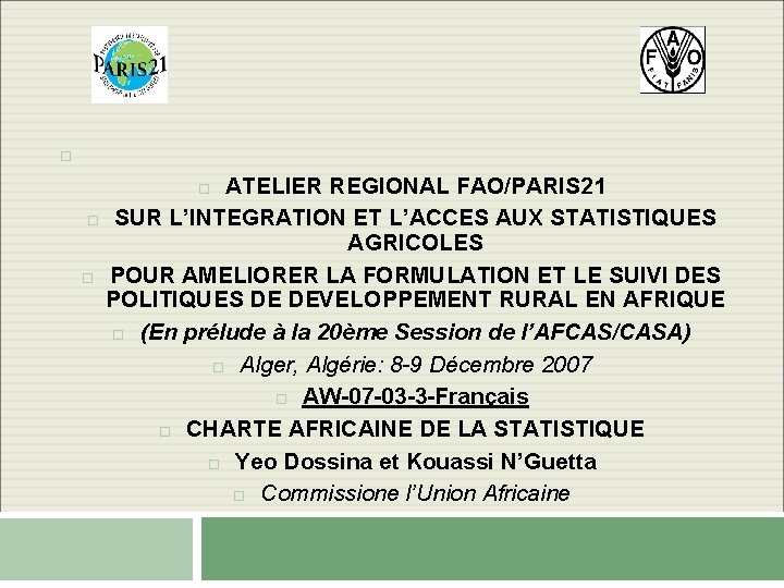 ATELIER REGIONAL FAO/PARIS 21 SUR L’INTEGRATION ET L’ACCES AUX STATISTIQUES AGRICOLES POUR AMELIORER ATELIER REGIONAL FAO/PARIS 21 SUR L’INTEGRATION ET L’ACCES AUX STATISTIQUES AGRICOLES POUR AMELIORER