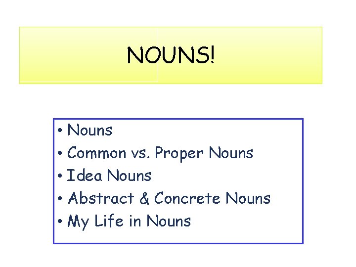 NOUNS! • Nouns • Common vs. Proper Nouns • Idea Nouns • Abstract &