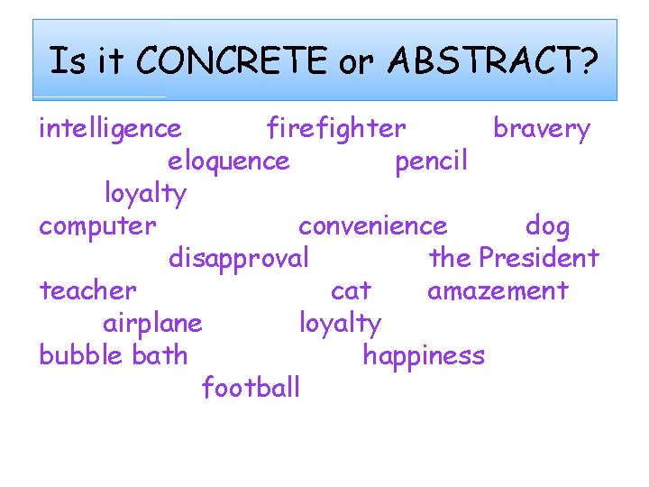 Is it CONCRETE or ABSTRACT? intelligence firefighter bravery eloquence pencil loyalty computer convenience dog