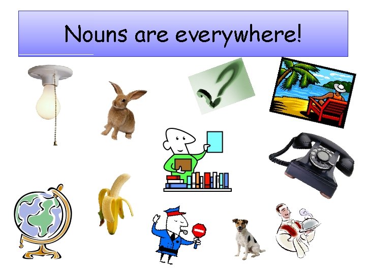 Nouns are everywhere! 