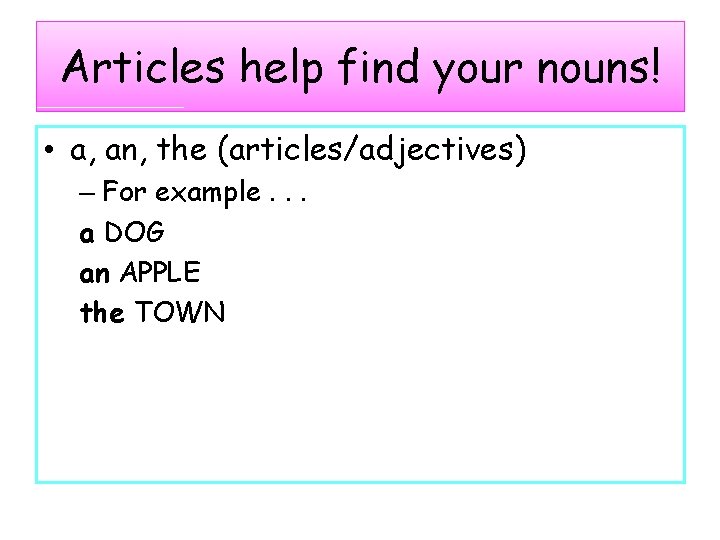 Articles help find your nouns! • a, an, the (articles/adjectives) – For example. .