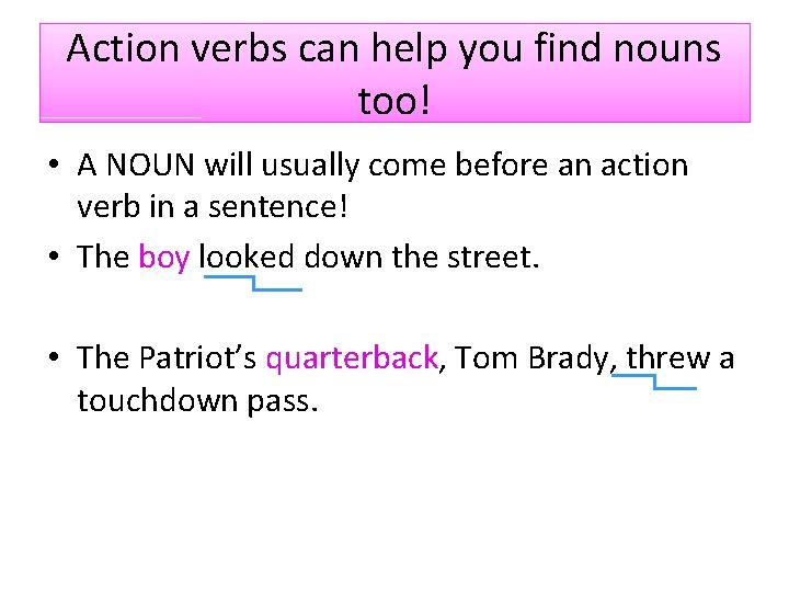 Action verbs can help you find nouns too! • A NOUN will usually come